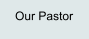 Our Pastor